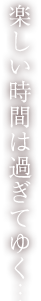 楽しい時間は過ぎてゆく